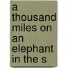 A Thousand Miles On An Elephant In The S by Holt Samuel Hallett