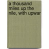 A Thousand Miles Up The Nile, With Upwar door Amelia Ann Blandford Edwards