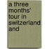 A Three Months' Tour In Switzerland And