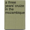 A Three Years' Cruize In The Mozambique door Frederick Lamport Barnard