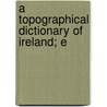 A Topographical Dictionary Of Ireland; E by Nicholas Carlisle