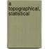 A Topographical, Statistical