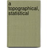 A Topographical, Statistical door Marmaduke Tulket