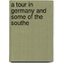 A Tour In Germany And Some Of The Southe