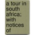 A Tour In South Africa; With Notices Of