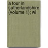 A Tour In Sutherlandshire (Volume 1); Wi by Charles St John