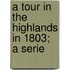 A Tour In The Highlands In 1803; A Serie