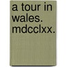 A Tour In Wales. Mdcclxx. door Onbekend