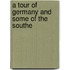 A Tour Of Germany And Some Of The Southe