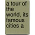 A Tour Of The World, Its Famous Cities A
