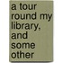 A Tour Round My Library, And Some Other