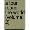 A Tour Round The World (Volume 2) by John Ure