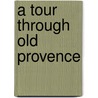 A Tour Through Old Provence door Brady Forrest