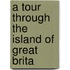 A Tour Through The Island Of Great Brita