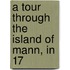A Tour Through The Island Of Mann, In 17