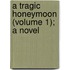 A Tragic Honeymoon (Volume 1); A Novel