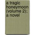 A Tragic Honeymoon (Volume 2); A Novel