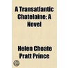A Transatlantic Chatelaine; A Novel door Helen Choate Prince