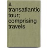 A Transatlantic Tour; Comprising Travels door William Coombs Dana