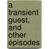 A Transient Guest, And Other Episodes