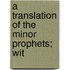 A Translation Of The Minor Prophets; Wit