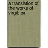 A Translation Of The Works Of Virgil; Pa door Publius Virgilius Maro