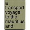 A Transport Voyage To The Mauritius And by Unknown