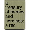 A Treasury Of Heroes And Heroines; A Rec door Clayton Edwards