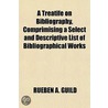 A Treatife On Bibliography, Comprimising by Rueben A. Guild