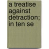 A Treatise Against Detraction; In Ten Se door Andrew Le Mercier