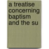 A Treatise Concerning Baptism And The Su by Joseph Pike