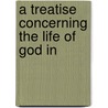 A Treatise Concerning The Life Of God In by Theodore Eccleston
