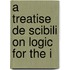 A Treatise De Scibili On Logic For The I