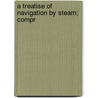 A Treatise Of Navigation By Steam; Compr door Sir John Ross