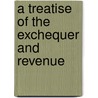 A Treatise Of The Exchequer And Revenue by Gorges Edmond Howard
