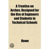 A Treatise On Arches. Designed For The U door Jane M. Howe