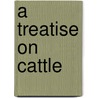 A Treatise On Cattle by John Mills
