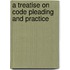 A Treatise On Code Pleading And Practice