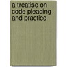A Treatise On Code Pleading And Practice by Peter Sutherland