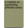 A Treatise On Comforting Afflicted Consc by Robert Bolton