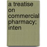 A Treatise On Commercial Pharmacy; Inten by Daniel Charles O'Connor