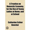 A Treatise On Domestic Economy, For The by Catharine Esther Beecher