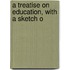 A Treatise On Education, With A Sketch O