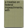 A Treatise On Federal Impeachments, With door Sir George Simpson