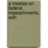 A Treatise On Federal Impeachments, With by Sir George Simpson