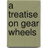 A Treatise On Gear Wheels by George B. Grant