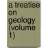 A Treatise On Geology (Volume 1)