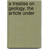 A Treatise On Geology, The Article Under by John Phillips