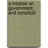 A Treatise On Government, And Constituti