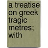 A Treatise On Greek Tragic Metres; With door William Linwood
